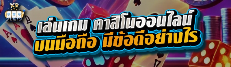 เล่นเกม คาสิโนออนไลน์ บนมือถือ มีข้อดีอย่างไร