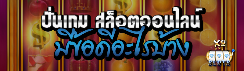 ปั่นเกม สล็อตออนไลน์ มีข้อดีอะไรบ้าง